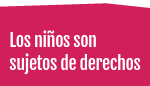 Los niños son sujetos de derechos