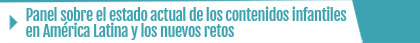 ! Panel sobre el estado actual de los contenidos infantiles en América Latina y los nuevos retos